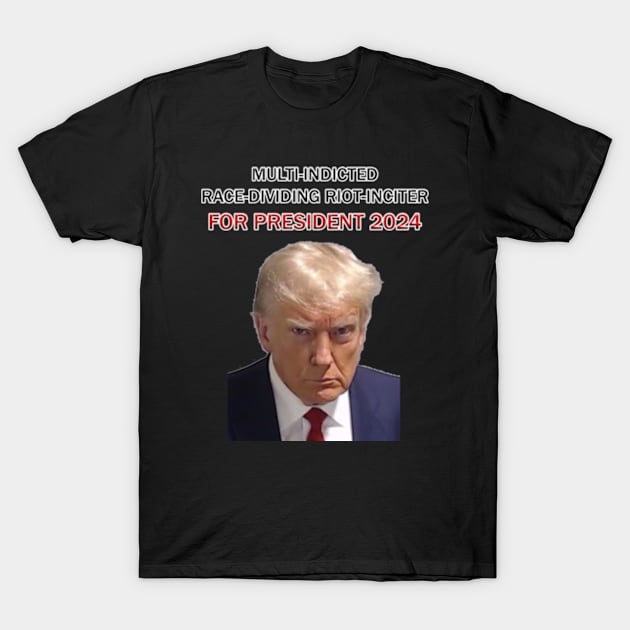 Multi-Indicted Race-Dividing Riot-Inciter For President 2024 MUGSHOT T-Shirt by colormecolorado